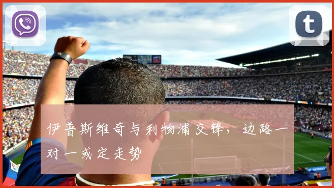 伊普斯维奇与利物浦交锋，边路一对一或定走势