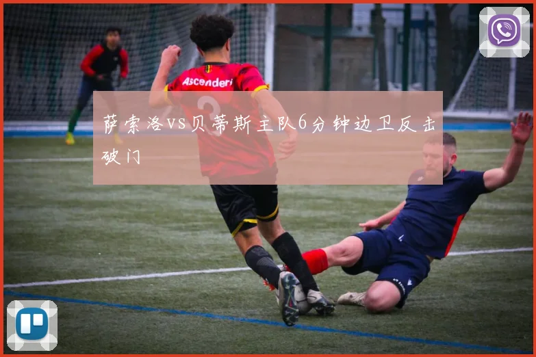 萨索洛vs贝蒂斯主队6分钟边卫反击破门